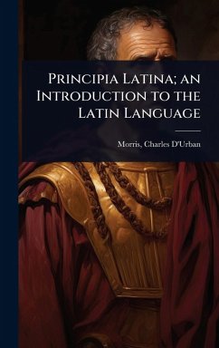 Principia Latina; an Introduction to the Latin Language - D'Urban, Morris Charles