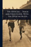 The Official ... Track and Field Guide, With the Official Rules .. The Official ... Track and Field Guide, With the Official Rules ..