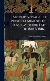 Second Voyage En Perse, En ArmÃ(c)nie Et En Asie Mineure Fait De 1810 Ã€ 1816...