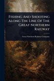 Fishing And Shooting Along The Line Of The Great Northern Railway