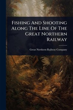Cover Fishing And Shooting Along The Line Of The Great Northern Railway
