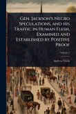 Gen. Jackson's Negro Speculations, and his Traffic in Human Flesh, Examined and Established by Positive Proof
