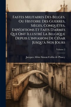 Fastes Militaires Des Belges, Ou Histoire Des Guerres, Sièges, ConquÃates, ExpÃ(c)ditions Et Faits D'armes Qui Ont IllustrÃ(c) La Belgique Depuis L'invasion De CÃ(c)sar Jusqu'Ã Nos Jours Cover Fastes Militaires Des Belges, Ou Histoire Des Guerres, Sièges, ConquÃates, ExpÃ(c)ditions Et Faits D'armes Qui Ont IllustrÃ(c) La Belgique Depuis L'invasion De CÃ(c)sar Jusqu'Ã Nos Jours