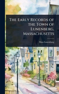 The Early Records of the Town of Lunenberg, Massachusetts - Lunenburg Massachusetts The Early Records of the Town of Lunenberg, Massachusetts - Lunenburg Massachusetts