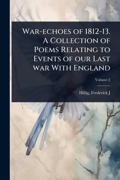 Cover War-echoes of 1812-13. A Collection of Poems Relating to Events of our Last war With England