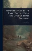 Reminiscences in the Early Sixties; From the Lives of Three Brothers Reminiscences in the Early Sixties; From the Lives of Three Brothers