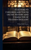 A Lecture to Children and Youth on the History and Character of Heathen Idolatry