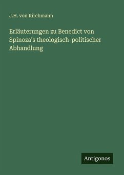 Erläuterungen zu Benedict von Spinoza's theologisch-politischer Abhandlung - Kirchmann, J. H. Von Erläuterungen zu Benedict von Spinoza's theologisch-politischer Abhandlung - Kirchmann, J. H. Von