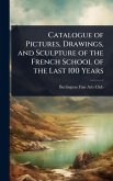 Catalogue of Pictures, Drawings, and Sculpture of the French School of the Last 100 Years