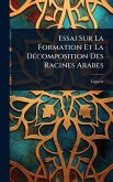 Essai Sur La Formation Et La DÃ(c)composition Des Racines Arabes