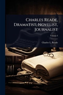Cover Charles Reade, Dramatist, Novelist, Journalist