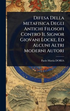 Difesa Della Metafisica Degli Antichi Filosofi Contro Il Signor Giovani Locke, Ed Alcuni Altri Moderni Autori - Doria, Paolo-Mattia Difesa Della Metafisica Degli Antichi Filosofi Contro Il Signor Giovani Locke, Ed Alcuni Altri Moderni Autori - Doria, Paolo-Mattia