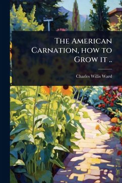 The American Carnation, how to Grow it .. - Ward, Charles Willis