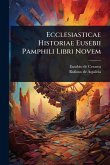 Ecclesiasticae Historiae Eusebii Pamphili Libri Novem Ecclesiasticae Historiae Eusebii Pamphili Libri Novem