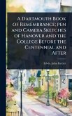 A Dartmouth Book of Remembrance; pen and Camera Sketches of Hanover and the College Before the Centennial and After