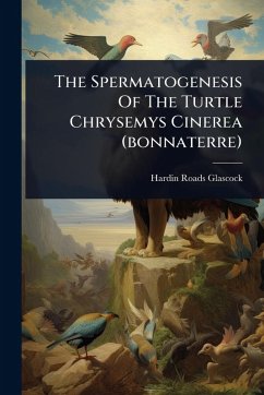 Cover The Spermatogenesis Of The Turtle Chrysemys Cinerea (bonnaterre)