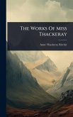 The Works Of Miss Thackeray The Works Of Miss Thackeray