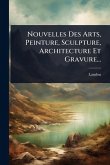 Nouvelles Des Arts, Peinture, Sculpture, Architecture Et Gravure... Nouvelles Des Arts, Peinture, Sculpture, Architecture Et Gravure...
