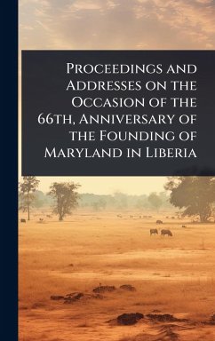 Proceedings and Addresses on the Occasion of the 66th, Anniversary of the Founding of Maryland in Liberia