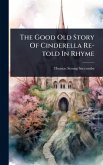 The Good Old Story Of Cinderella Re-told In Rhyme