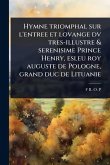 Hymne triomphal sur l'entree et lovange dv tres-illustre & serenisime Prince Henry, esleu roy auguste de Pologne, grand duc de Lituanie