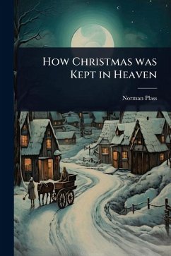 How Christmas was Kept in Heaven - Plass, Norman How Christmas was Kept in Heaven - Plass, Norman
