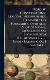 Nordisk Conversations-Lexicon, Indeholdende En Almindelig Forklaring Over Alle Vigtige Navne, Gjenstande Og Begreber, Som Forekomme I Livet Under Laesning Og I Samtale ... Nordisk Conversations-Lexicon, Indeholdende En Almindelig Forklaring Over Alle Vigtige Navne, Gjenstande Og Begreber, Som Forekomme I Livet Under Laesning Og I Samtale ...