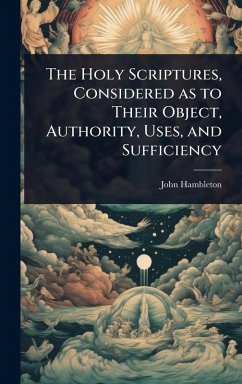 The Holy Scriptures, Considered as to Their Object, Authority, Uses, and Sufficiency - Hambleton, John