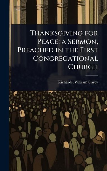 Thanksgiving for Peace; a Sermon, Preached in the First Congregational Church Thanksgiving for Peace; a Sermon, Preached in the First Congregational Church