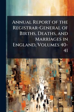 Cover Annual Report of the Registrar-General of Births, Deaths, and Marriages in England, Volumes 40-41
