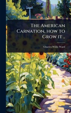 The American Carnation, how to Grow it .. - Ward, Charles Willis