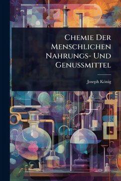 Chemie Der Menschlichen Nahrungs- Und Genussmittel - König, Joseph