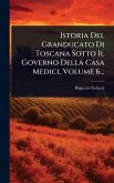 Istoria Del Granducato Di Toscana Sotto Il Governo Della Casa Medici, Volume 6...
