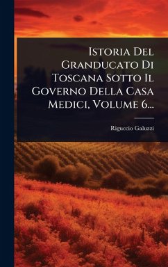 Cover Istoria Del Granducato Di Toscana Sotto Il Governo Della Casa Medici, Volume 6...