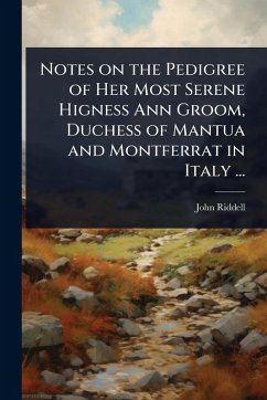 Cover Notes on the Pedigree of Her Most Serene Higness Ann Groom, Duchess of Mantua and Montferrat in Italy ...