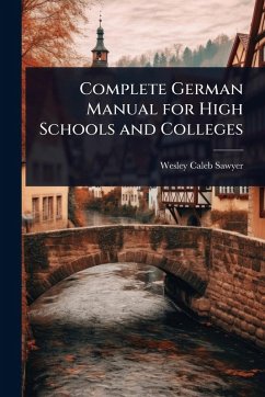Complete German Manual for High Schools and Colleges - Sawyer, Wesley Caleb