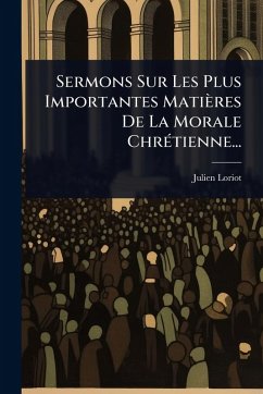 Sermons Sur Les Plus Importantes Matières De La Morale ChrÃ(c)tienne... Cover Sermons Sur Les Plus Importantes Matières De La Morale ChrÃ(c)tienne...