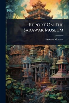 Report On The Sarawak Museum - Museum, Sarawak Report On The Sarawak Museum - Museum, Sarawak