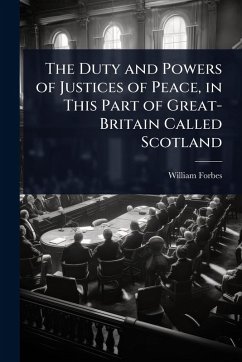 Cover The Duty and Powers of Justices of Peace, in This Part of Great-Britain Called Scotland