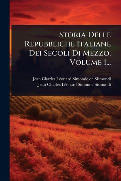 Cover Storia Delle Repubbliche Italiane Dei Secoli Di Mezzo, Volume 1...