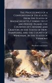 The Proceedings of a Convention of Delegates, From the States of Massachusetts, Connecticut and Rhode-Island; the Counties of Cheshire and Grafton, in the States of New-Hampshire; and the County of Windham, in the States of Vermont