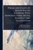 Poems and Essays by Ralph Waldo Emerson. With Introductions, Notes, Portrait and Illustration