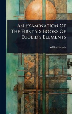 An Examination Of The First Six Books Of Euclid's Elements - Austin, William