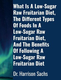 Cover What Is A Low-Sugar Raw Fruitarian Diet, The Different Types Of Foods In A Low-Sugar Raw Fruitarian Diet, And The Benefits Of Following A Low-Sugar Raw Fruitarian Diet