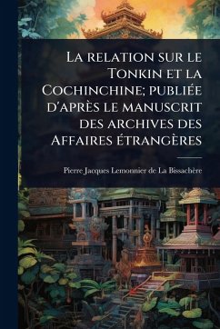 Cover La relation sur le Tonkin et la Cochinchine; publiÃ(c)e d'après le manuscrit des archives des Affaires Ã(c)trangères