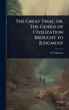 Cover The Great Trial; or, The Genius of Civilization Brought to Judgment