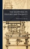The Silkworm; its History and Product The Silkworm; its History and Product