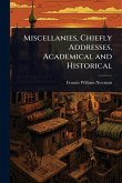 Miscellanies, Chiefly Addresses, Academical and Historical Miscellanies, Chiefly Addresses, Academical and Historical