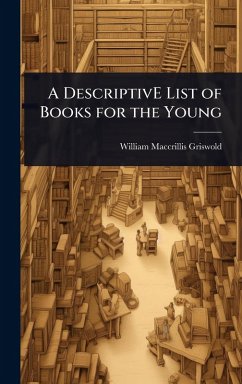 A DescriptivE List of Books for the Young - Griswold, William Maccrillis