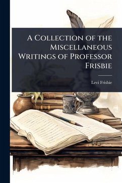 A Collection of the Miscellaneous Writings of Professor Frisbie - Frisbie, Levi